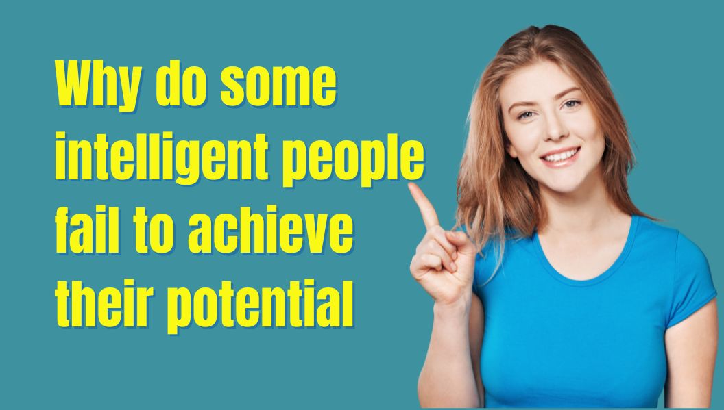 some intelligent people fail to achieve their potential