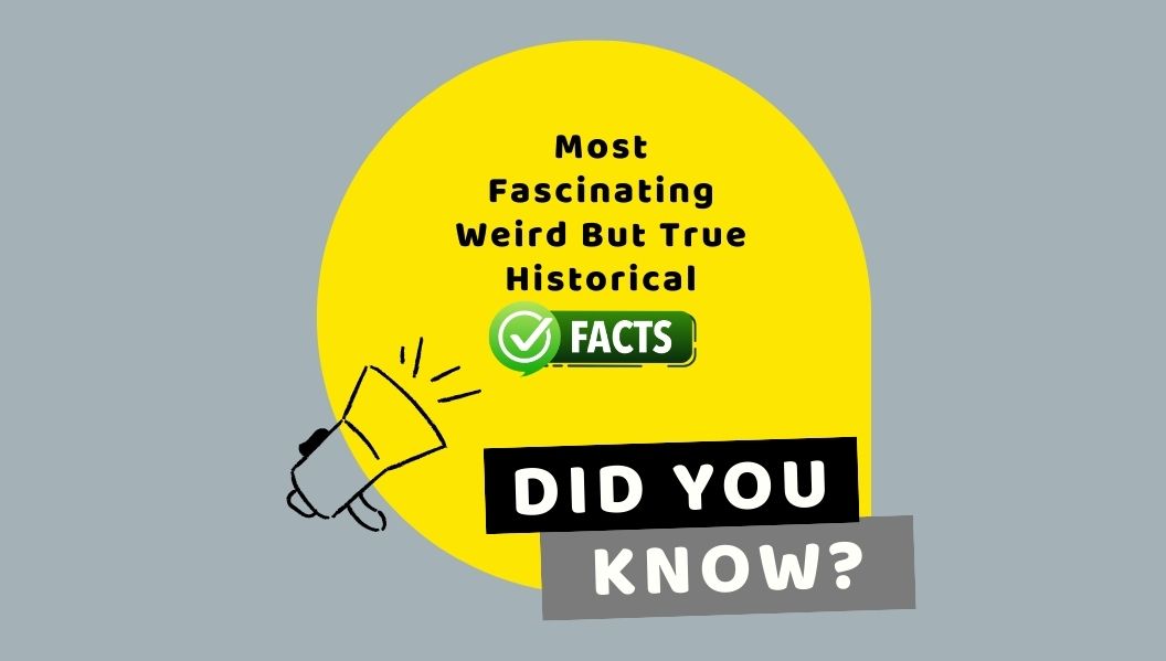 most fascinating weird but true historical facts